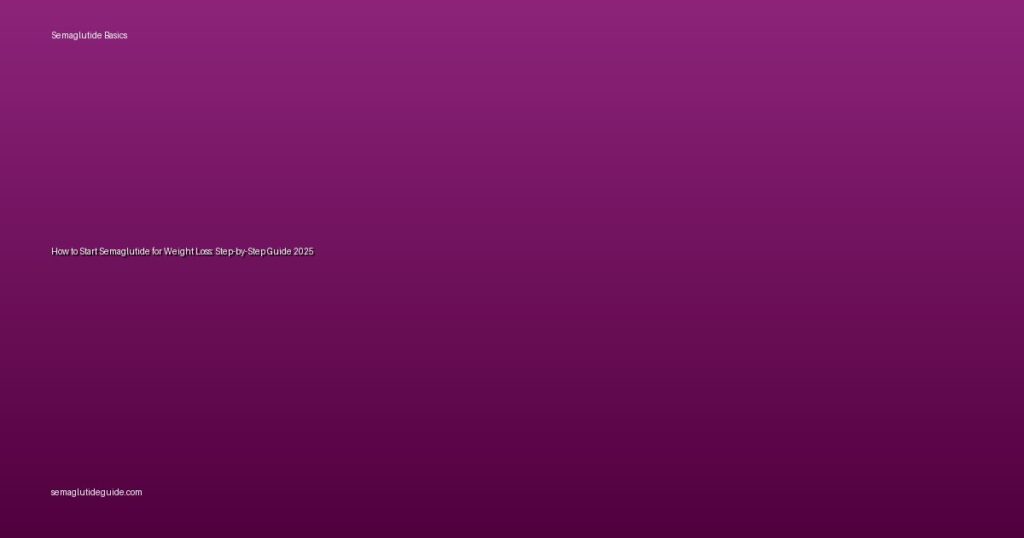 How to Start Semaglutide for Weight Loss: Step-by-Step Guide 2025