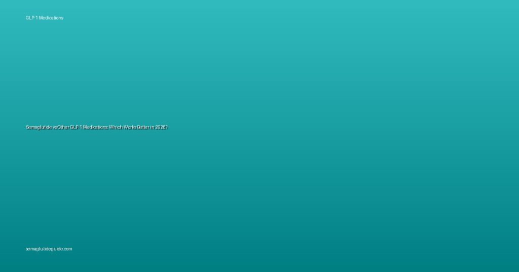 Semaglutide vs Other GLP-1 Medications: Which Works Better in 2026?