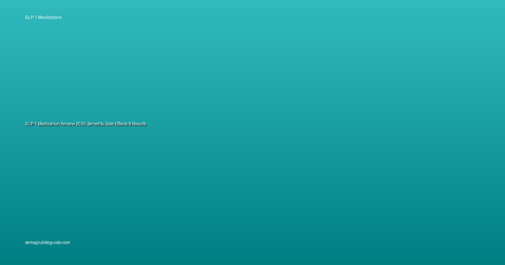 GLP-1 Medication Review 2025: Benefits, Side Effects & Results