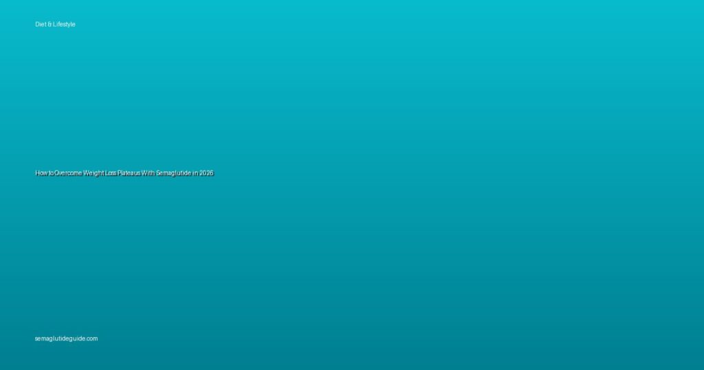 How to Overcome Weight Loss Plateaus With Semaglutide in 2026